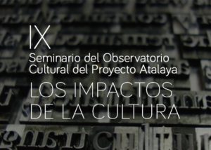 IX Seminario del Observatorio Cultural del Proyecto Atalaya: Los impactos de la cultura.
